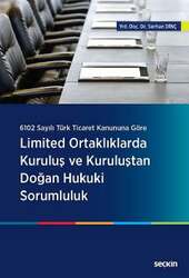 Seçkin Yayıncılık 6102 Sayılı Türk Ticaret Kanununa Göre Limited Ortaklıklarda Kuruluş ve Kuruluştan Doğan Hukuki Sorumluluk - Seçkin Yayıncılık