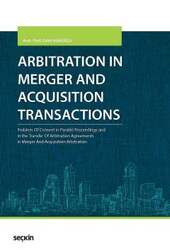 Seçkin Yayıncılık Arbitration in Merger and Acquisition Transactions Problem Of Consent in Parallel Proceedings and in the Transfer Of Arbitration Agreements in Merger And Acquisition Arbitration - Seçkin Yayıncılık