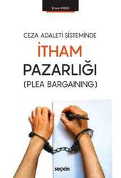 Seçkin Yayıncılık Ceza Adaleti Sisteminde İtham Pazarlığı Plea Bargaining - Seçkin Yayıncılık