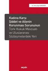 Seçkin Yayıncılık Kadına Karşı Şiddet ve Ailenin Korunması Sorununun Türk Hukuk Mevzuatı ve Uluslararası Sözleşmelerdeki Yeri - Seçkin Yayıncılık