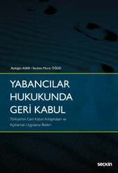 Seçkin Yayıncılık Yabancılar Hukukunda Geri Kabul -Türkiyenin Geri Kabul Anlaşmaları ve Açıklamalı Uygulama İlkeleri- - Seçkin Yayıncılık